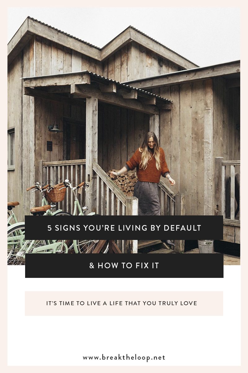 How To Tell If You're Living By Default & What To Do About It